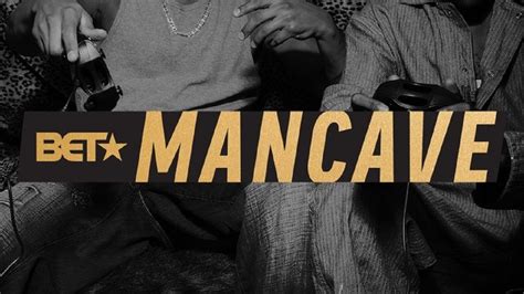 Watch BET's Mancave Online .